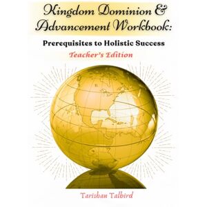 Talbird, Tarishan Kingdom Dominion and Advancement Workbook: Teacher's Edition: Prerequisite To Holistic Success by Tarishan Talbird Talbird, Tarishan Kingdom Dominion and Advancement Workbook: Teacher's Edition: Prerequisite To Holistic Success by Tarishan Talbird