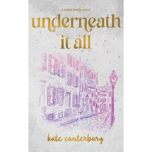 Canterbary, Kate Underneath it All: 1 (Walsh) Canterbary, Kate Underneath it All: 1 (Walsh)