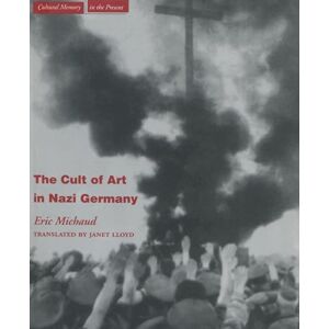 Michaud, Eric The Cult of Art in Nazi Germany (Cultural Memory in the Present) Michaud, Eric The Cult of Art in Nazi Germany (Cultural Memory in the Present)
