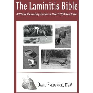 Frederick, David The Laminitis Bible: 42 Years Preventing Founder in Over 1,200 Real Cases Frederick, David The Laminitis Bible: 42 Years Preventing Founder in Over 1,200 Real Cases