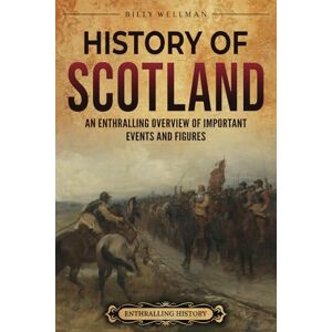 Wellman, Billy History of Scotland: An Enthralling Overview of Important Events and Figures (Europe) Wellman, Billy History of Scotland: An Enthralling Overview of Important Events and Figures (Europe)
