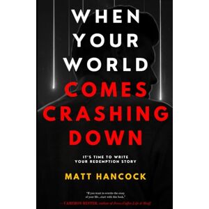 Hancock, Matt WHEN YOUR WORLD COMES CRASHING DOWN: It's Time To Write Your Redemption Story Hancock, Matt WHEN YOUR WORLD COMES CRASHING DOWN: It's Time To Write Your Redemption Story