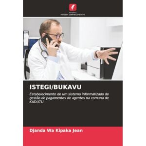 Wa Kipaka Jean, Djanda ISTEGI/BUKAVU: Estabelecimento de um sistema informatizado de gestão de pagamentos de agentes na comuna de KADUTU Wa Kipaka Jean, Djanda ISTEGI/BUKAVU: Estabelecimento de um sistema informatizado de gestão de pagamentos de agentes na comuna de KADUTU