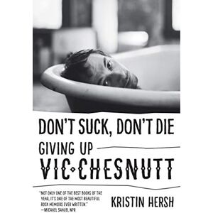Hersh, Kristin Don't Suck, Don't Die: Giving Up Vic Chesnutt (American Music Series) Hersh, Kristin Don't Suck, Don't Die: Giving Up Vic Chesnutt (American Music Series)