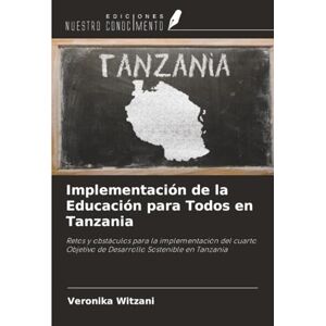 Witzani, Veronika Implementación de la Educación para Todos en Tanzania: Retos y obstáculos para la implementación del cuarto Objetivo de Desarrollo Sostenible en Tanzania Witzani, Veronika Implementación de la Educación para Todos en Tanzania: Retos y obstáculos para la implementación del cuarto Objetivo de Desarrollo Sostenible en Tanzania