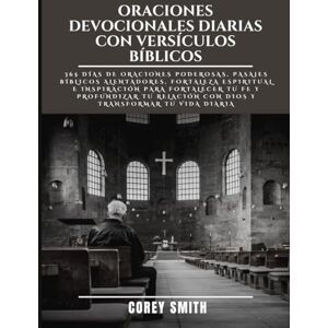 SMITH, COREY ORACIONES DEVOCIONALES DIARIAS CON VERSÍCULOS BÍBLICOS: 365 días de oraciones poderosas, pasajes bíblicos alentadores, fortaleza espiritual e ... con Dios y transformar tu vida diaria SMITH, COREY ORACIONES DEVOCIONALES DIARIAS CON VERSÍCULOS BÍBLICOS: 365 días de oraciones poderosas, pasajes bíblicos alentadores, fortaleza espiritual e ... con Dios y transformar tu vida diaria