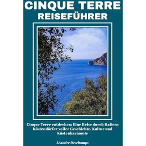 Deschamps, Léandre CINQUE TERRE REISEFÜHRER: Cinque Terre entdecken: Eine Reise durch Italiens Küstendörfer voller Geschichte, Kultur und Küstenharmonie Deschamps, Léandre CINQUE TERRE REISEFÜHRER: Cinque Terre entdecken: Eine Reise durch Italiens Küstendörfer voller Geschichte, Kultur und Küstenharmonie