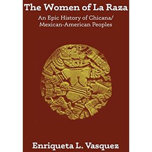 Vasquez, Enriqueta L. The Women of La Raza: An Epic History of Chicana / Mexican-American Peoples Vasquez, Enriqueta L. The Women of La Raza: An Epic History of Chicana / Mexican-American Peoples
