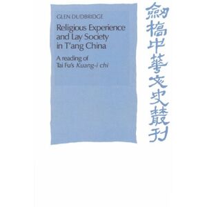 Dudbridge, Glen Religious Experience and Lay Society in T'ang China: A Reading of Tai Fu's 'Kuang-i chi' (Cambridge Studies in Chinese History, Literature and Institutions) Dudbridge, Glen Religious Experience and Lay Society in T'ang China: A Reading of Tai Fu's 'Kuang-i chi' (Cambridge Studies in Chinese History, Literature and Institutions)
