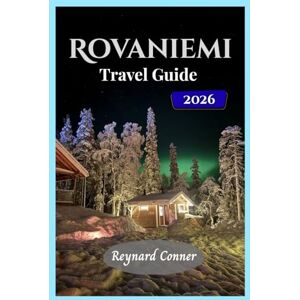 Conner, Reynard Rovaniemi Travel guide 2026 (Enchanted Escapes: Discover the Hidden Wonders of Our World) Conner, Reynard Rovaniemi Travel guide 2026 (Enchanted Escapes: Discover the Hidden Wonders of Our World)