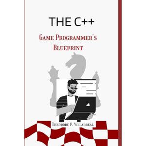 Villarreal, Theodore P. The C++ Game Programmer's Blueprint: From Basics to Building Your First Game Villarreal, Theodore P. The C++ Game Programmer's Blueprint: From Basics to Building Your First Game
