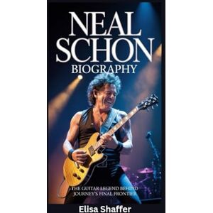 Shaffer, Elisa NEAL SCHON BIOGRAPHY: The Guitar Legend Behind Journey’s Final Frontier Shaffer, Elisa NEAL SCHON BIOGRAPHY: The Guitar Legend Behind Journey’s Final Frontier