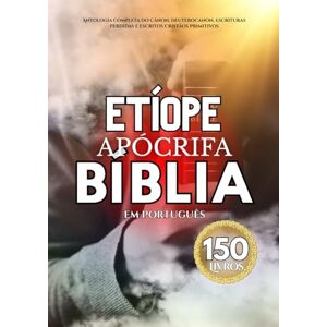 Anonymous A Bíblia Apócrifa Etíope em Português (150 livros): Antologia Completa do Cânon, Deuterocanon, Escrituras Perdidas e Escritos Cristãos Primitivos Anonymous A Bíblia Apócrifa Etíope em Português (150 livros): Antologia Completa do Cânon, Deuterocanon, Escrituras Perdidas e Escritos Cristãos Primitivos