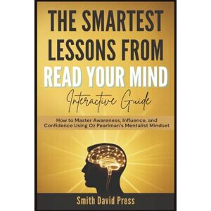Press, Smith David The Smartest Lessons from Read Your Mind Interactive Guide: How to Master Awareness, Influence, and Confidence Using Oz Pearlman’s Mentalist Mindset Press, Smith David The Smartest Lessons from Read Your Mind Interactive Guide: How to Master Awareness, Influence, and Confidence Using Oz Pearlman’s Mentalist Mindset