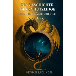 Rädlinger, Michael Die sieben Wächterinnen: Ein episches Fantasy-Abenteuer zwischen Licht und Finsternis – der Weg der suchenden Seelen (Die Geschichte der Schützlinge) Rädlinger, Michael Die sieben Wächterinnen: Ein episches Fantasy-Abenteuer zwischen Licht und Finsternis – der Weg der suchenden Seelen (Die Geschichte der Schützlinge)