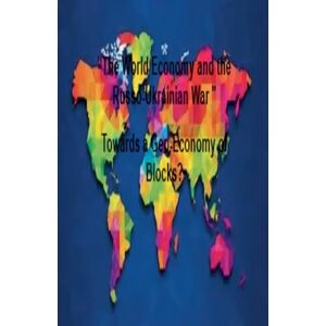 Bleu, La Petite Fleur The World Economy and the Russo-Ukrainian War " Towards a Geo-Economy of Blocks? Bleu, La Petite Fleur The World Economy and the Russo-Ukrainian War " Towards a Geo-Economy of Blocks?