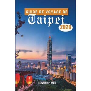 Haun GUIDE DE VOYAGE DE Taipei 2026: Découvrir la culture, la gastronomie et l'aventure à travers Taïwan Haun GUIDE DE VOYAGE DE Taipei 2026: Découvrir la culture, la gastronomie et l'aventure à travers Taïwan