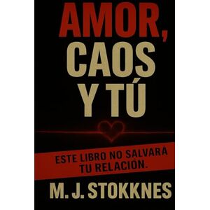 Stokknes, Marius Johan Amor, Caos y tu: Este libro no salvará tu relación. Stokknes, Marius Johan Amor, Caos y tu: Este libro no salvará tu relación.