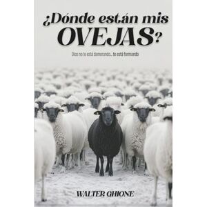 Ghione, Walter ¿Dónde están mis ovejas?: Dios no te está demorando... te está formando Ghione, Walter ¿Dónde están mis ovejas?: Dios no te está demorando... te está formando