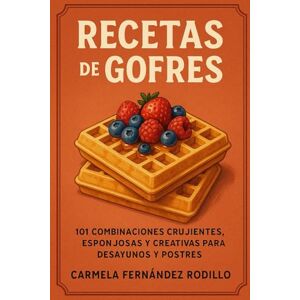 Fernández Rodillo, Carmela Recetas de Gofres: 101 Combinaciones Crujientes, Esponjosas y Creativas para Desayunos y Postres (Cocina Fácil en Casa) Fernández Rodillo, Carmela Recetas de Gofres: 101 Combinaciones Crujientes, Esponjosas y Creativas para Desayunos y Postres (Cocina Fácil en Casa)