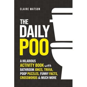 Watson, Claire The Daily Poo: A Hilarious Activity Book with Bathroom Jokes, Trivia, Poop Puzzles, Funny Facts, Crosswords & Much More Watson, Claire The Daily Poo: A Hilarious Activity Book with Bathroom Jokes, Trivia, Poop Puzzles, Funny Facts, Crosswords & Much More