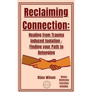 Wilson Reclaiming Connection: Healing from Trauma Induced Isolation Finding your Path to Belonging Wilson Reclaiming Connection: Healing from Trauma Induced Isolation Finding your Path to Belonging