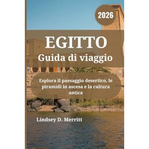 Merritt, Lindsey D. EGITTO Guida di viaggio 2026: Esplora il paesaggio desertico, le piramidi in ascesa e la cultura antica Merritt, Lindsey D. EGITTO Guida di viaggio 2026: Esplora il paesaggio desertico, le piramidi in ascesa e la cultura antica