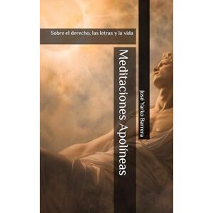Yarko Barrera, José Meditaciones Apolíneas: Sobre el derecho, las letras y la vida Yarko Barrera, José Meditaciones Apolíneas: Sobre el derecho, las letras y la vida