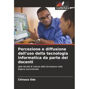 Odo, Chinasa Percezione e diffusione dell'uso della tecnologia informatica da parte dei docenti: delle facoltà di scienze della formazione nella Nigeria sud-orientale Odo, Chinasa Percezione e diffusione dell'uso della tecnologia informatica da parte dei docenti: delle facoltà di scienze della formazione nella Nigeria sud-orientale