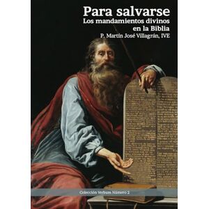 Villagrán, P. Martín José Para salvarse: Los mandamientos divinos en la Biblia Villagrán, P. Martín José Para salvarse: Los mandamientos divinos en la Biblia