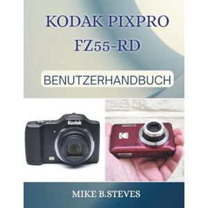STEVES, MIKE B. KODAK PIXPRO FZ55-RD BENUTZERHANDBUCH STEVES, MIKE B. KODAK PIXPRO FZ55-RD BENUTZERHANDBUCH