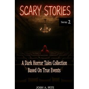 Pete, Josh A. Scary Stories: A Dark Horror Tales Collection Based On True Events (Series 2) Pete, Josh A. Scary Stories: A Dark Horror Tales Collection Based On True Events (Series 2)