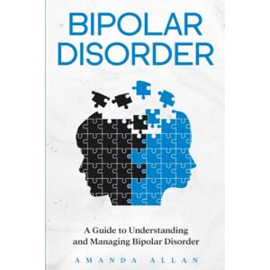 Allan, Amanda Bipolar Disorder: A Guide to Understanding and Managing Bipolar Disorder Allan, Amanda Bipolar Disorder: A Guide to Understanding and Managing Bipolar Disorder