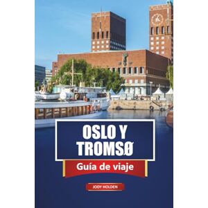 Holden, Jody OSLO Y TROMSØ Guía de viaje 2026: Explora las ciudades, fiordos, auroras boreales y experiencias locales de Noruega Holden, Jody OSLO Y TROMSØ Guía de viaje 2026: Explora las ciudades, fiordos, auroras boreales y experiencias locales de Noruega
