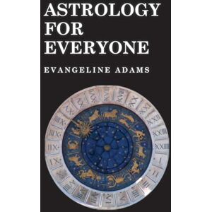 Adams, Evangeline Astrology for Everyone: What it is and How it Works Adams, Evangeline Astrology for Everyone: What it is and How it Works