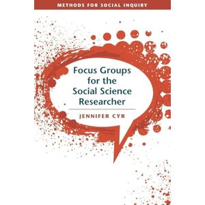 Cyr, Jennifer Focus Groups for the Social Science Researcher (Methods for Social Inquiry) Cyr, Jennifer Focus Groups for the Social Science Researcher (Methods for Social Inquiry)
