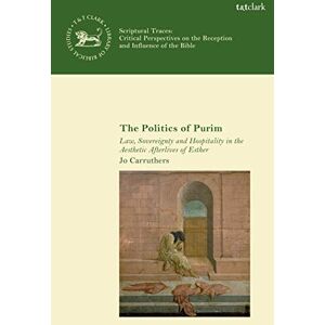 Carruthers, Jo Politics of Purim, The: Law, Sovereignty and Hospitality in the Aesthetic Afterlives of Esther (The Library of Hebrew Bible/Old Testament Studies,Scriptural Traces) Carruthers, Jo Politics of Purim, The: Law, Sovereignty and Hospitality in the Aesthetic Afterlives of Esther (The Library of Hebrew Bible/Old Testament Studies,Scriptural Traces)