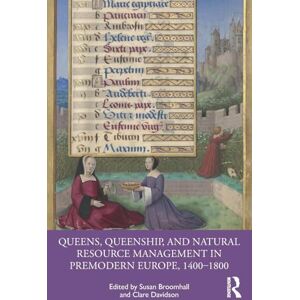 Queens, Queenship, and Natural Resource Management in Premodern Europe, 1400-1800 Queens, Queenship, and Natural Resource Management in Premodern Europe, 1400-1800