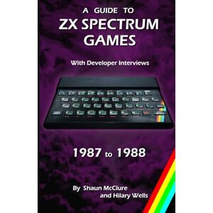 McClure, Mr Shaun A Guide to ZX Spectrum Games 1987 to 1988 McClure, Mr Shaun A Guide to ZX Spectrum Games 1987 to 1988