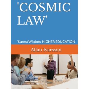 Ivarsson, Allan 'COSMIC LAW': 'Karma Wisdom' HIGHER EDUCATION Ivarsson, Allan 'COSMIC LAW': 'Karma Wisdom' HIGHER EDUCATION