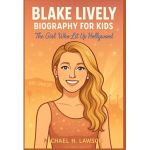 H. Lawson, Michael Blake Lively Biography for Kids: The Girl Who Lit Up Hollywood H. Lawson, Michael Blake Lively Biography for Kids: The Girl Who Lit Up Hollywood