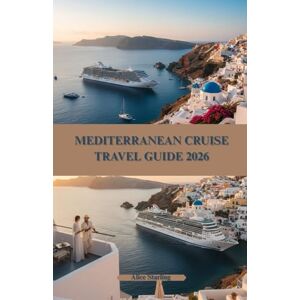 Stirling, Alice Mediterranean Cruise Travel Guide 2026: Master Your Dream Voyage Through Santorini, Rome, Athens and French Riviera With Day- of Day Planning, Family Activities, and Authentic Travel Experiences Stirling, Alice Mediterranean Cruise Travel Guide 2026: Master Your Dream Voyage Through Santorini, Rome, Athens and French Riviera With Day- of Day Planning, Family Activities, and Authentic Travel Experiences