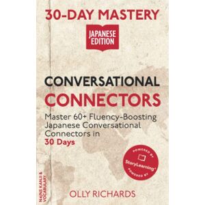 Richards, Olly 30-Day Mastery: Conversational Connectors: Master 60+ Fluency-Boosting Japanese Conversational Connectors in 30 Days (30-Day Mastery Japanese Edition) Richards, Olly 30-Day Mastery: Conversational Connectors: Master 60+ Fluency-Boosting Japanese Conversational Connectors in 30 Days (30-Day Mastery Japanese Edition)