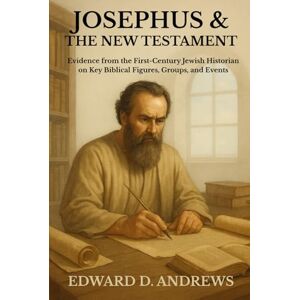 Andrews, Edward D. JOSEPHUS & THE NEW TESTAMENT: Evidence from the First-Century Jewish Historian on Key Biblical Figures, Groups, and Events Andrews, Edward D. JOSEPHUS & THE NEW TESTAMENT: Evidence from the First-Century Jewish Historian on Key Biblical Figures, Groups, and Events