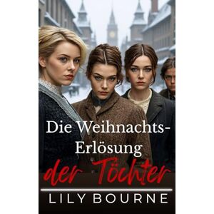 Bourne, Lily Die Weihnachts-Erlösung der Töchter (Die Schwestern Bennett) Bourne, Lily Die Weihnachts-Erlösung der Töchter (Die Schwestern Bennett)