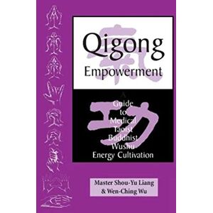 Liang, Master Shou-Yu Qigong Empowerment: A Guide to Medical, Taoist, Buddhist and Wushu Energy Cultivation Liang, Master Shou-Yu Qigong Empowerment: A Guide to Medical, Taoist, Buddhist and Wushu Energy Cultivation