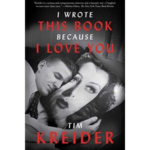 Kreider, Tim I Wrote This Book Because I Love You: Essays Kreider, Tim I Wrote This Book Because I Love You: Essays
