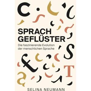 Neumann, Selina Sprachgeflüster: Die faszinierende Evolution der menschlichen Sprache: Von den ersten Lauten zur modernen Kommunikation: Wie Sprachen entstehen, sich wandeln und unser Denken formen Neumann, Selina Sprachgeflüster: Die faszinierende Evolution der menschlichen Sprache: Von den ersten Lauten zur modernen Kommunikation: Wie Sprachen entstehen, sich wandeln und unser Denken formen