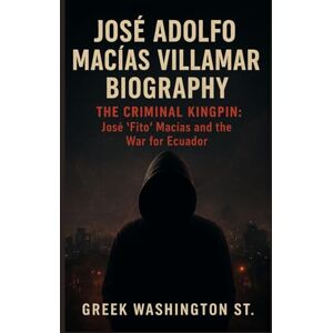 Washington st., Greek JOSÉ ADOLFO MACÍAS VILLAMAR BIOGRAPHY: THE CRIMINAL KINGPIN: José ‘Fito’ Macías and the War for Ecuador” (Law and order) Washington st., Greek JOSÉ ADOLFO MACÍAS VILLAMAR BIOGRAPHY: THE CRIMINAL KINGPIN: José ‘Fito’ Macías and the War for Ecuador” (Law and order)