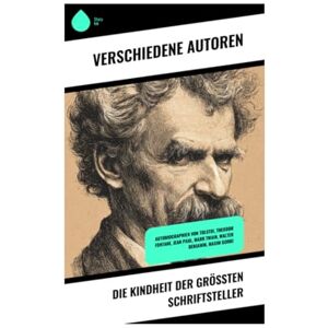 Tolstoi, Lew Die Kindheit der größten Schriftsteller: Autobiographien von Tolstoi, Theodor Fontane, Jean Paul, Mark Twain, Walter Benjamin, Maxim Gorki Tolstoi, Lew Die Kindheit der größten Schriftsteller: Autobiographien von Tolstoi, Theodor Fontane, Jean Paul, Mark Twain, Walter Benjamin, Maxim Gorki